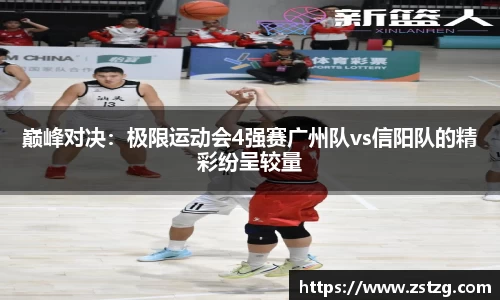巅峰对决：极限运动会4强赛广州队vs信阳队的精彩纷呈较量
