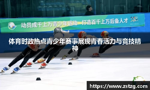 体育时政热点青少年赛事展现青春活力与竞技精神