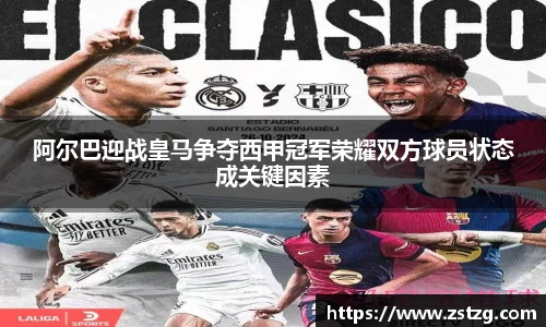 阿尔巴迎战皇马争夺西甲冠军荣耀双方球员状态成关键因素