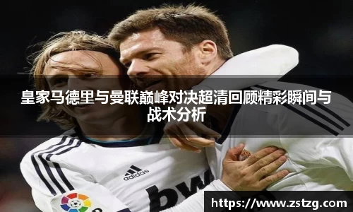 皇家马德里与曼联巅峰对决超清回顾精彩瞬间与战术分析
