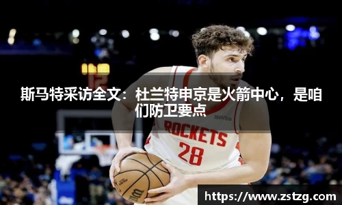 斯马特采访全文：杜兰特申京是火箭中心，是咱们防卫要点